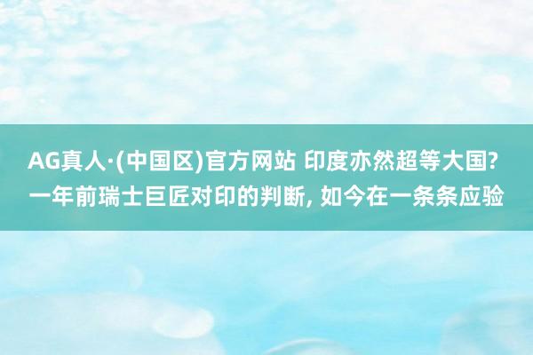 AG真人·(中国区)官方网站 印度亦然超等大国? 一年前瑞士巨匠对印的判断, 如今在一条条应验