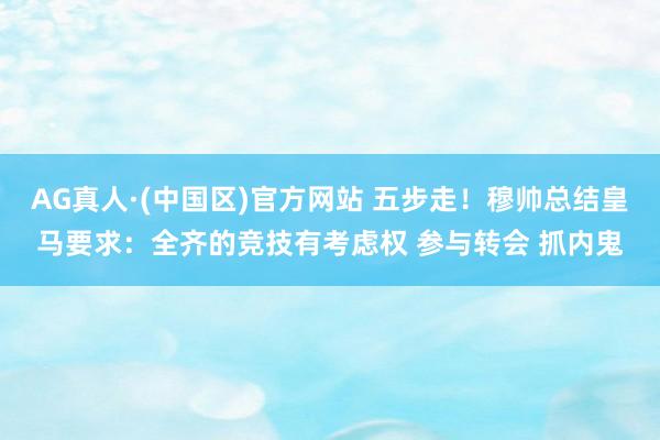 AG真人·(中国区)官方网站 五步走!穆帅总结皇马要求:全齐的竞技有考虑权 参与转会 抓内鬼