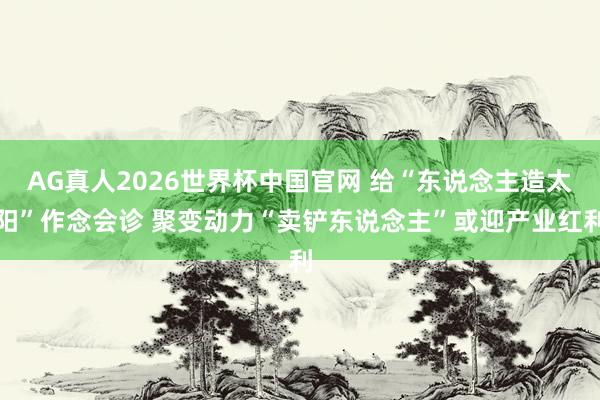 AG真人2026世界杯中国官网 给“东说念主造太阳”作念会诊 聚变动力“卖铲东说念主”或迎产业红利