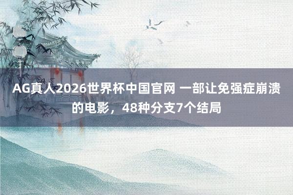 AG真人2026世界杯中国官网 一部让免强症崩溃的电影,48种分支7个结局