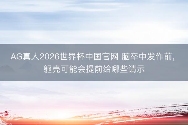 AG真人2026世界杯中国官网 脑卒中发作前, 躯壳可能会提前给哪些请示